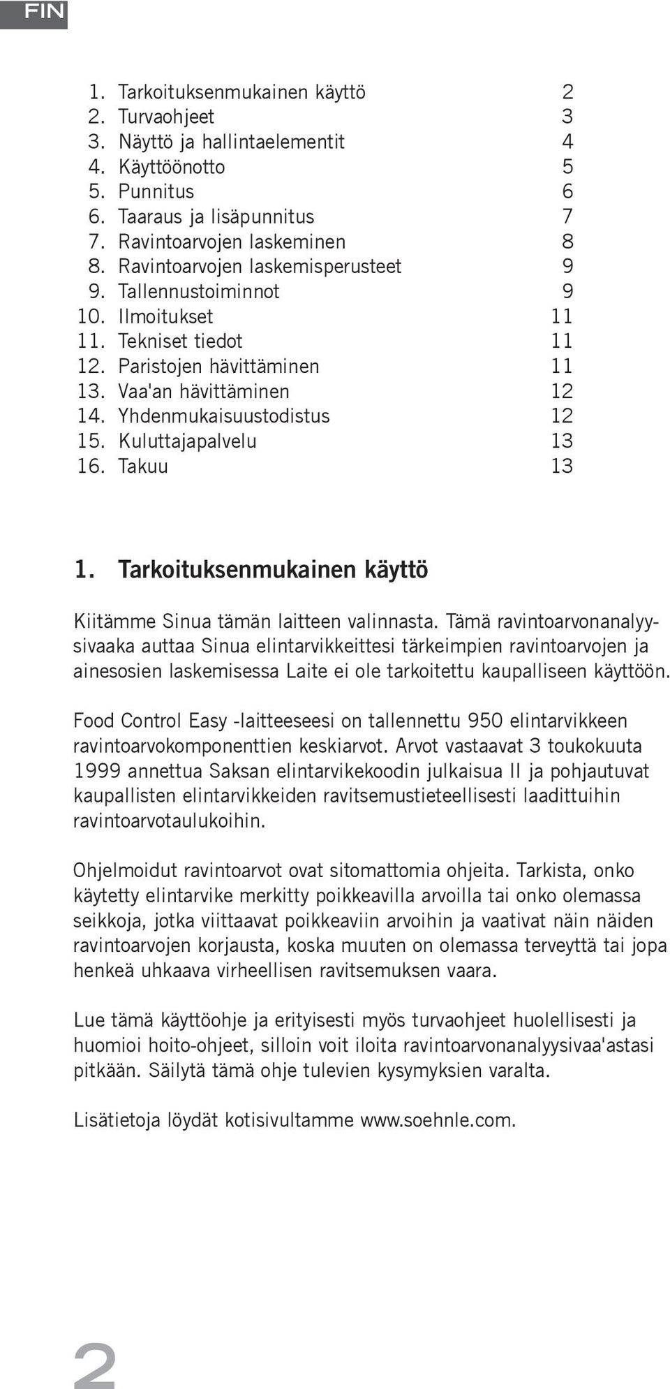 Kuluttajapalvelu 13 16. Takuu 13 1. Tarkoituksenmukainen käyttö Kiitämme Sinua tämän laitteen valinnasta.