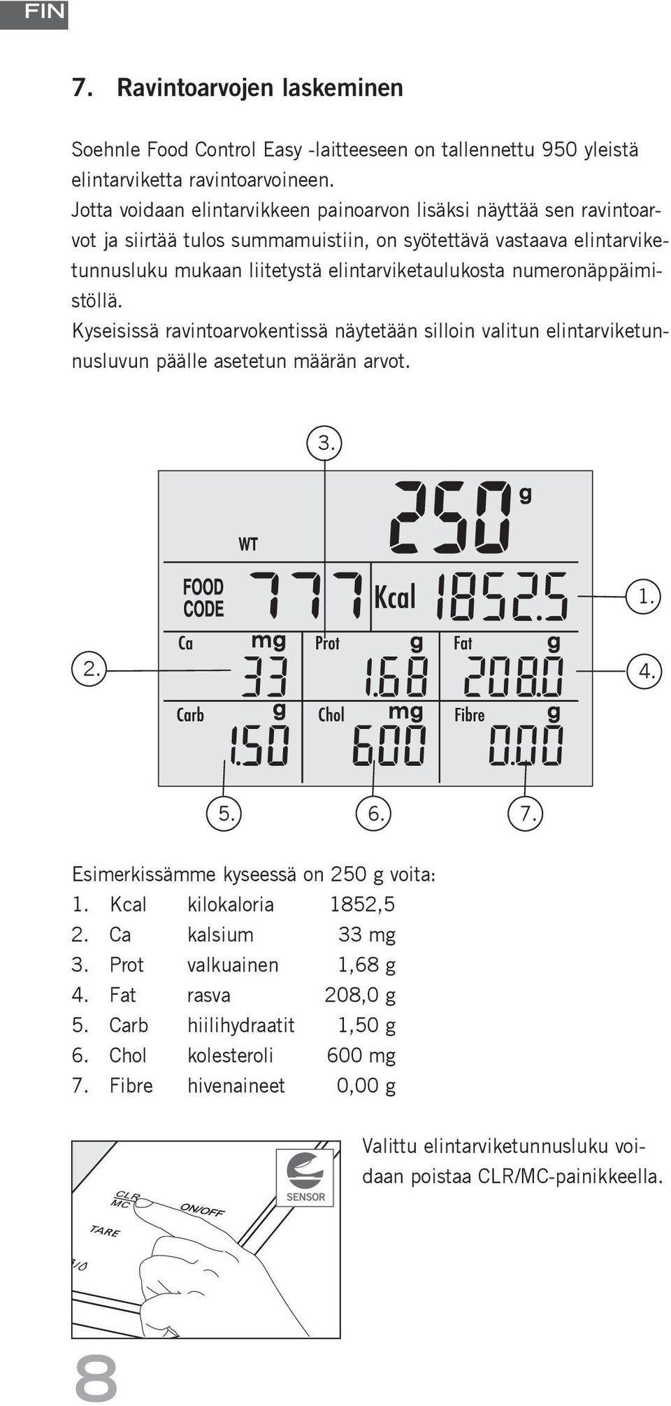 elintarviketaulukosta numeronäppäimistöllä. Kyseisissä ravintoarvokentissä näytetään silloin valitun elintarviketunnusluvun päälle asetetun määrän arvot. 3. 1. 2. 4. 5. 6. 7.