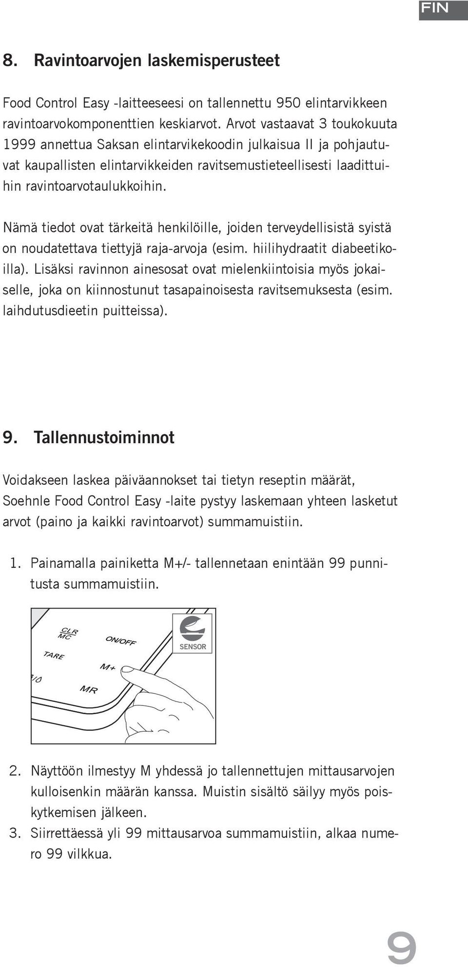 Nämä tiedot ovat tärkeitä henkilöille, joiden terveydellisistä syistä on noudatettava tiettyjä raja-arvoja (esim. hiilihydraatit dia eetikoilla).