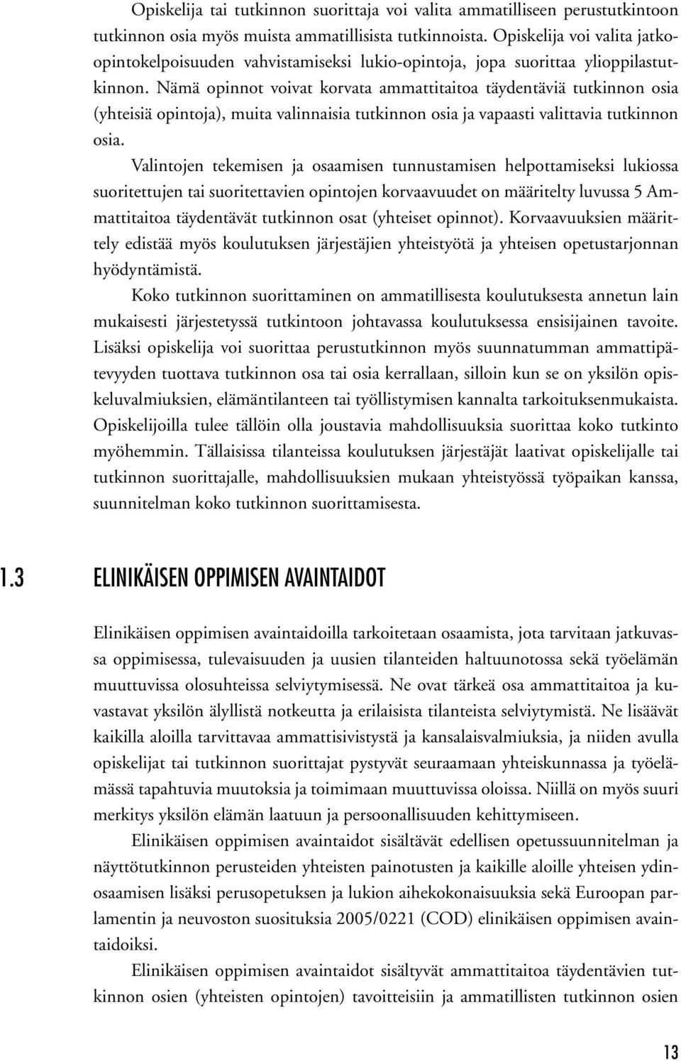 Nämä opinnot voivat korvata ammattitaitoa täydentäviä tutkinnon osia (yhteisiä opintoja), muita valinnaisia tutkinnon osia ja vapaasti valittavia tutkinnon osia.
