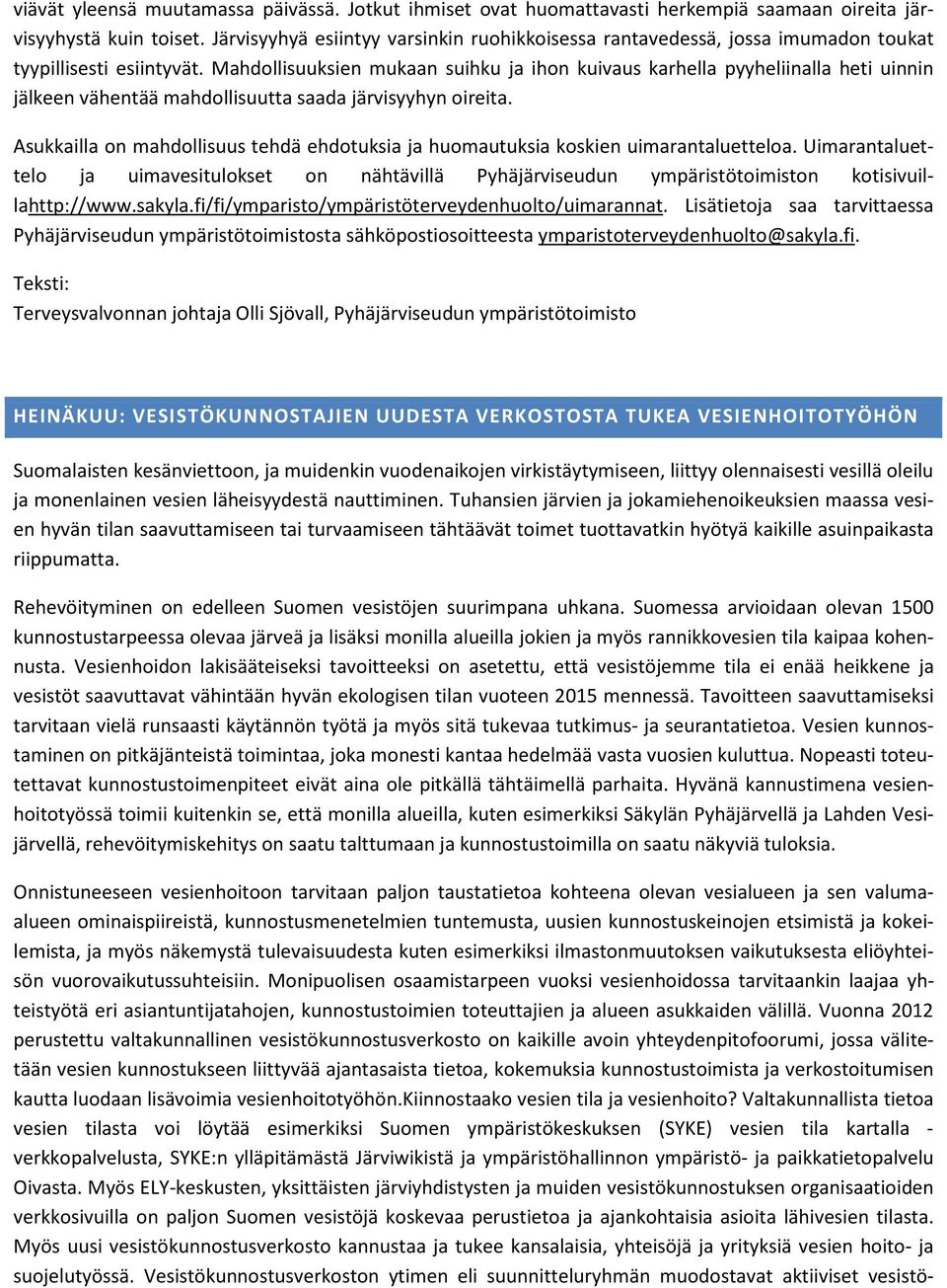 Mahdollisuuksien mukaan suihku ja ihon kuivaus karhella pyyheliinalla heti uinnin jälkeen vähentää mahdollisuutta saada järvisyyhyn oireita.