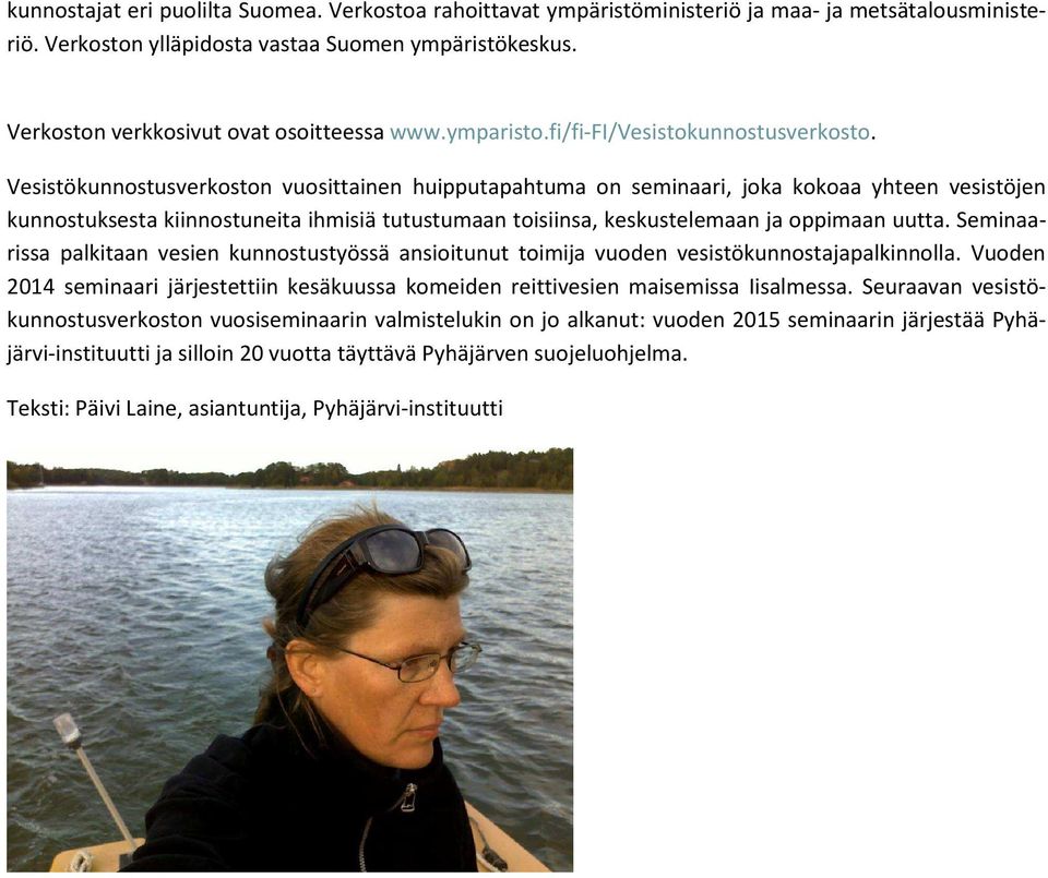 Vesistökunnostusverkoston vuosittainen huipputapahtuma on seminaari, joka kokoaa yhteen vesistöjen kunnostuksesta kiinnostuneita ihmisiä tutustumaan toisiinsa, keskustelemaan ja oppimaan uutta.