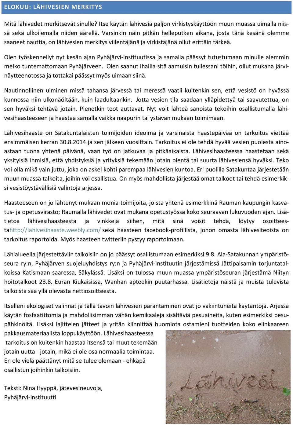 Olen työskennellyt nyt kesän ajan Pyhäjärvi-instituutissa ja samalla päässyt tutustumaan minulle aiemmin melko tuntemattomaan Pyhäjärveen.