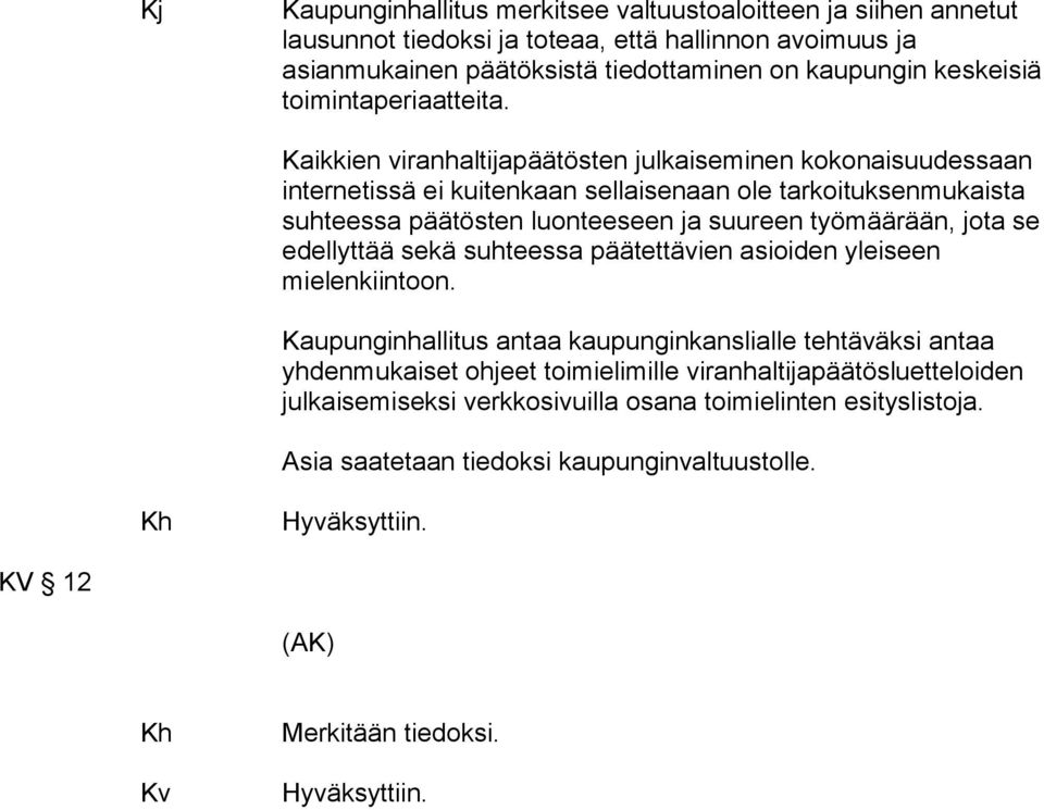 Kaikkien viranhaltijapäätösten julkaiseminen kokonaisuudessaan internetissä ei kuitenkaan sellaisenaan ole tarkoituksenmukaista suhteessa päätösten luonteeseen ja suureen työmäärään, jota se