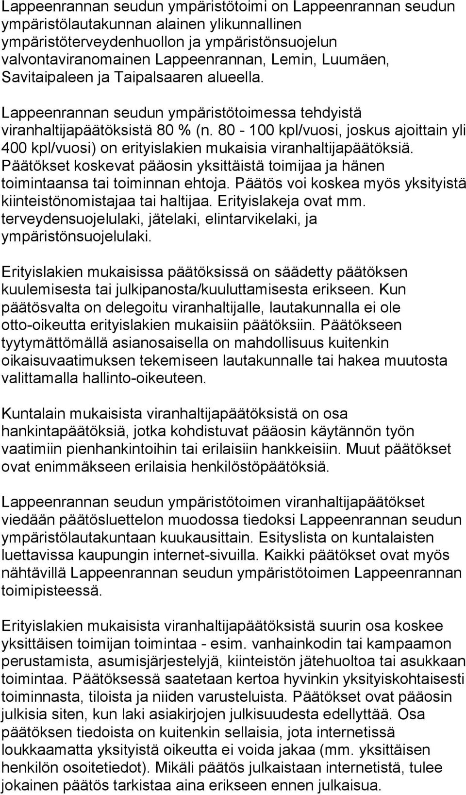 80-100 kpl/vuosi, joskus ajoittain yli 400 kpl/vuosi) on erityislakien mukaisia viranhaltijapäätöksiä. Päätökset koskevat pääosin yksittäistä toimijaa ja hänen toimintaansa tai toiminnan ehtoja.