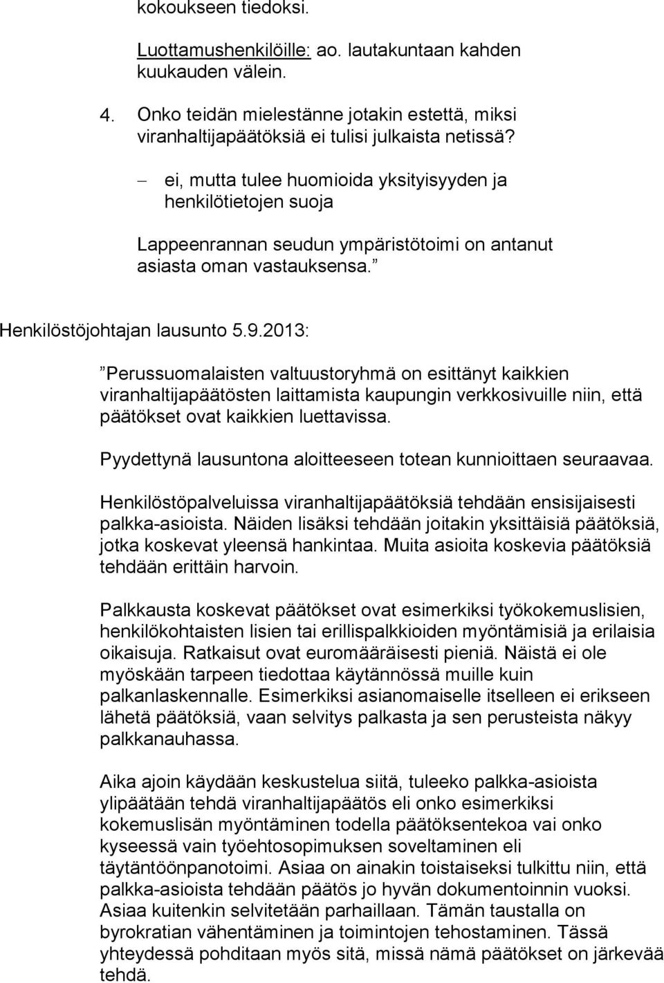 2013: Perussuomalaisten valtuustoryhmä on esittänyt kaikkien viranhaltijapäätösten laittamista kaupungin verkkosivuille niin, että päätökset ovat kaikkien luettavissa.