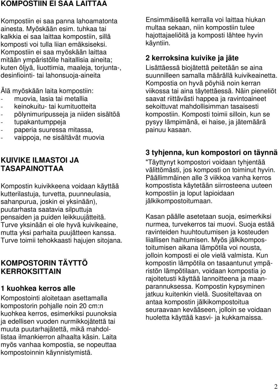 lasia tai metallia - keinokuitu- tai kumituotteita - pölynimuripusseja ja niiden sisältöä - tupakantumppeja - paperia suuressa mitassa, - vaippoja, ne sisältävät muovia KUIVIKE ILMASTOI JA