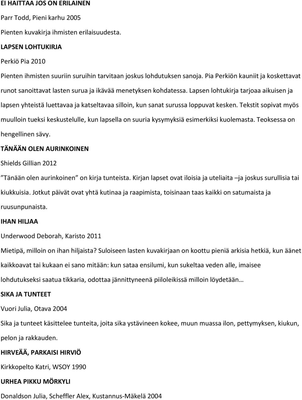 Pia Perkiön kauniit ja koskettavat runot sanoittavat lasten surua ja ikävää menetyksen kohdatessa.
