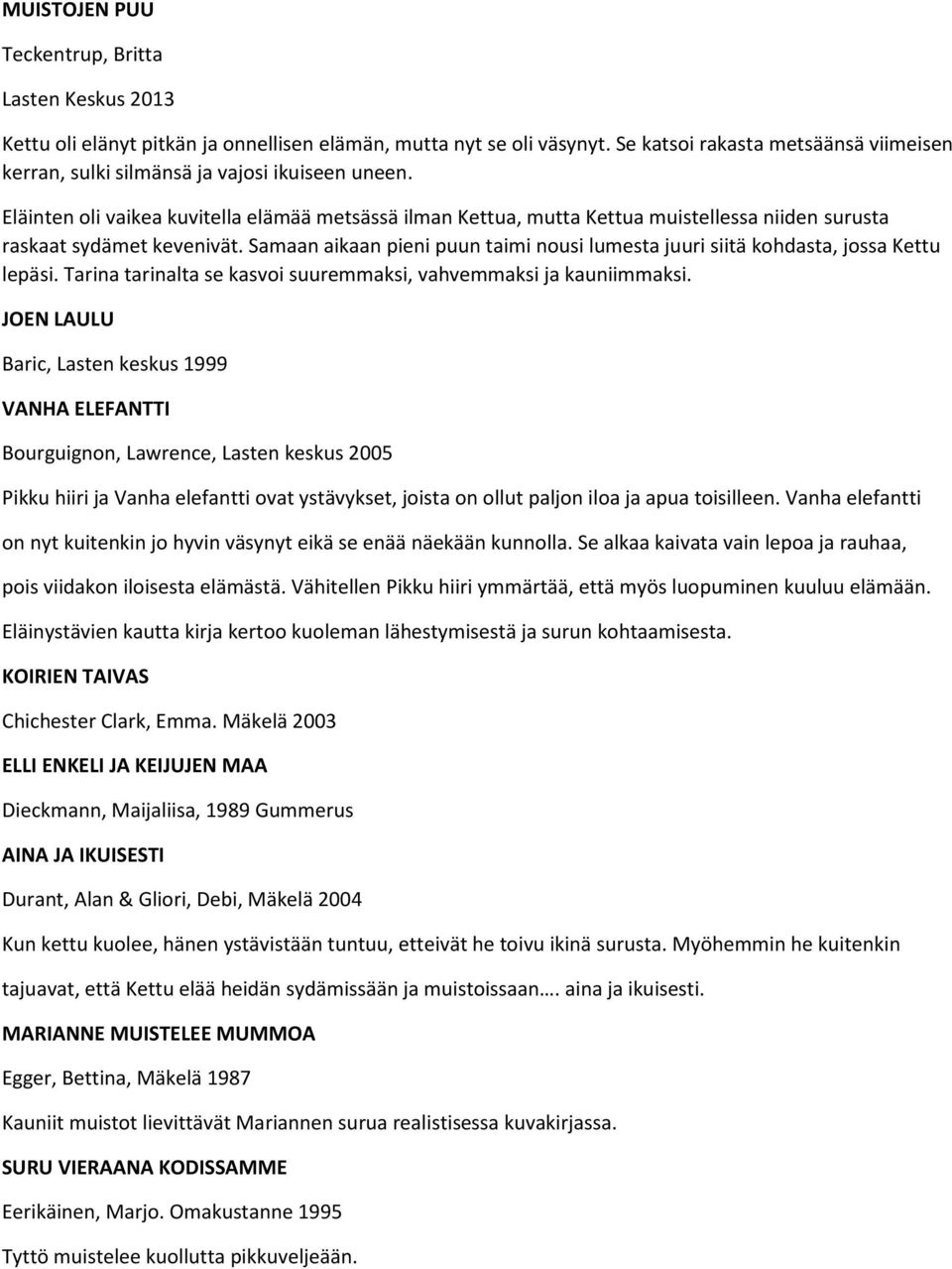Eläinten oli vaikea kuvitella elämää metsässä ilman Kettua, mutta Kettua muistellessa niiden surusta raskaat sydämet kevenivät.
