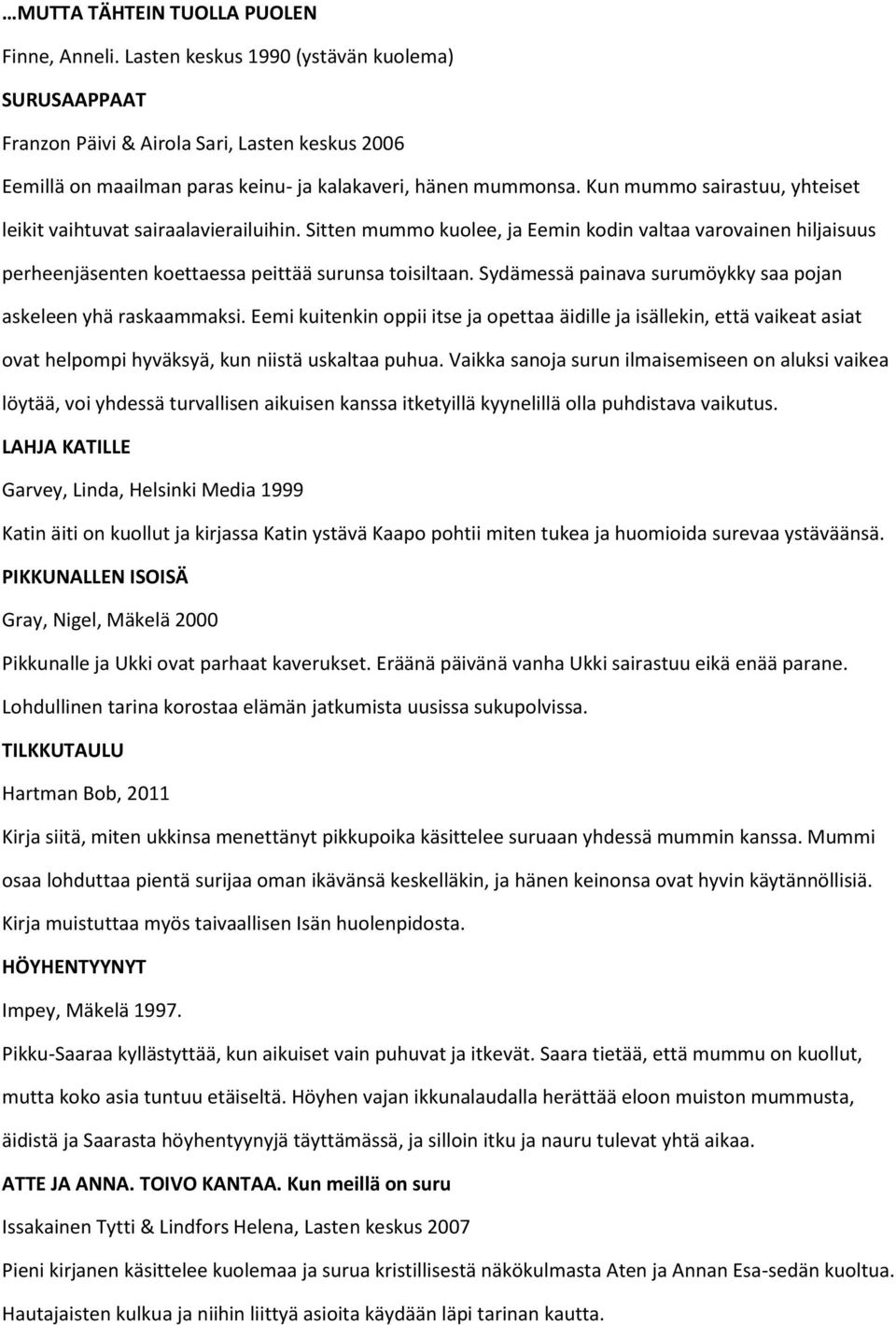 Kun mummo sairastuu, yhteiset leikit vaihtuvat sairaalavierailuihin. Sitten mummo kuolee, ja Eemin kodin valtaa varovainen hiljaisuus perheenjäsenten koettaessa peittää surunsa toisiltaan.