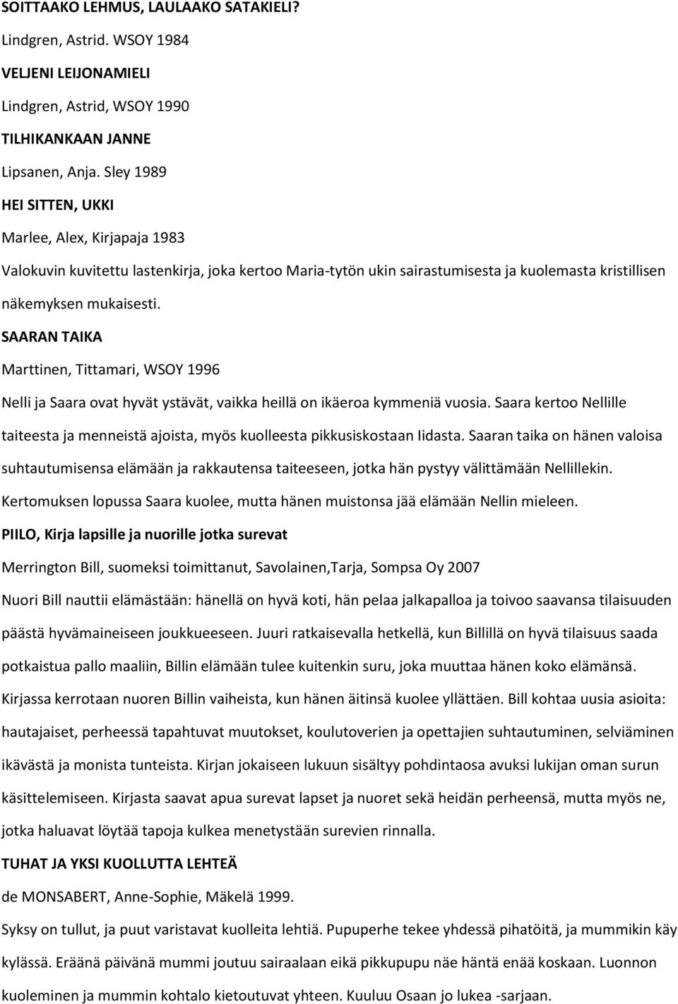 SAARAN TAIKA Marttinen, Tittamari, WSOY 1996 Nelli ja Saara ovat hyvät ystävät, vaikka heillä on ikäeroa kymmeniä vuosia.