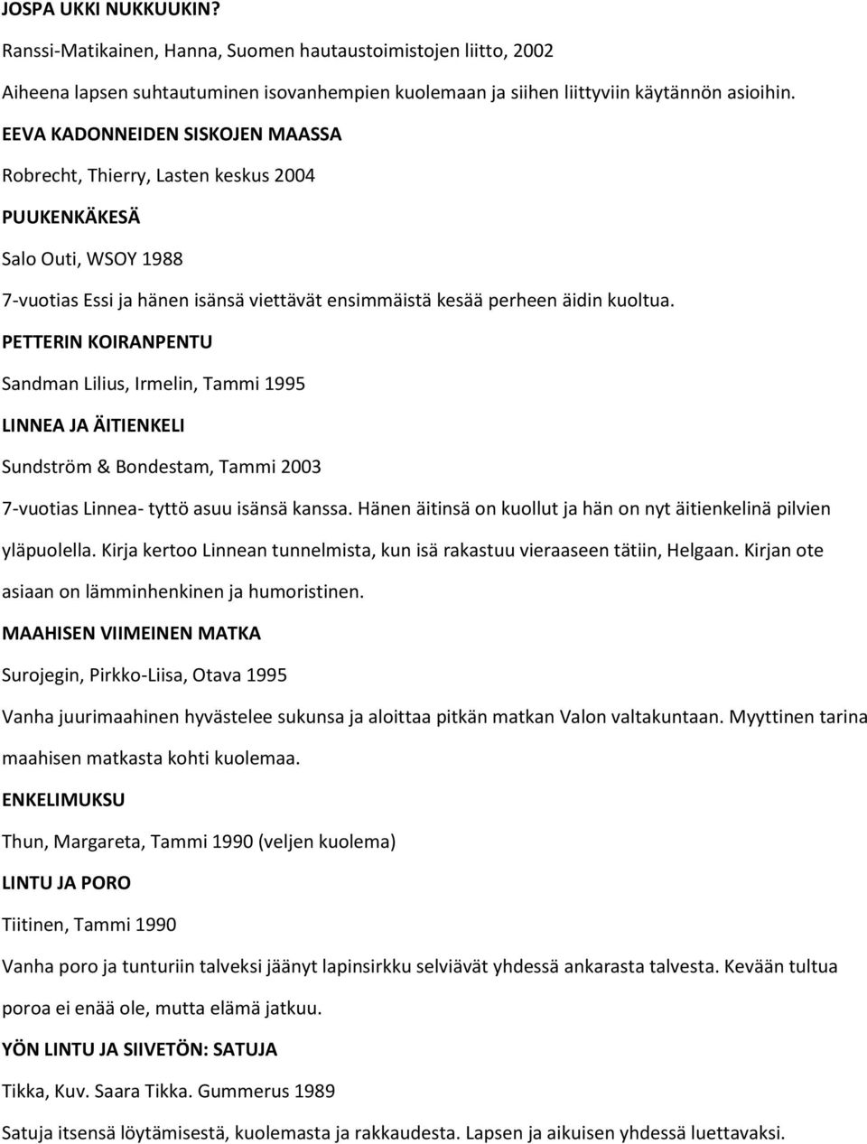 PETTERIN KOIRANPENTU Sandman Lilius, Irmelin, Tammi 1995 LINNEA JA ÄITIENKELI Sundström & Bondestam, Tammi 2003 7-vuotias Linnea- tyttö asuu isänsä kanssa.