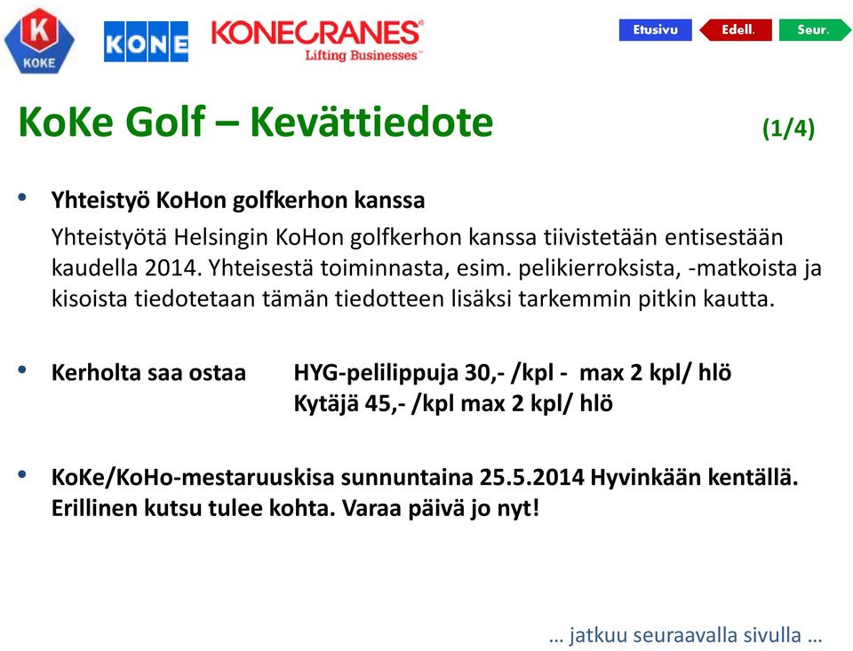 pelikierroksista, -matkoista ja kisoista tiedotetaan tämän tiedotteen lisäksi tarkemmin pitkin kautta.
