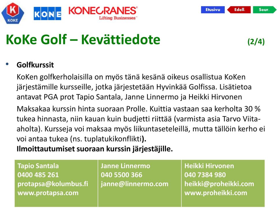 Kuittia vastaan saa kerholta 30 % tukea hinnasta, niin kauan kuin budjetti riittää (varmista asia Tarvo Viitaaholta).