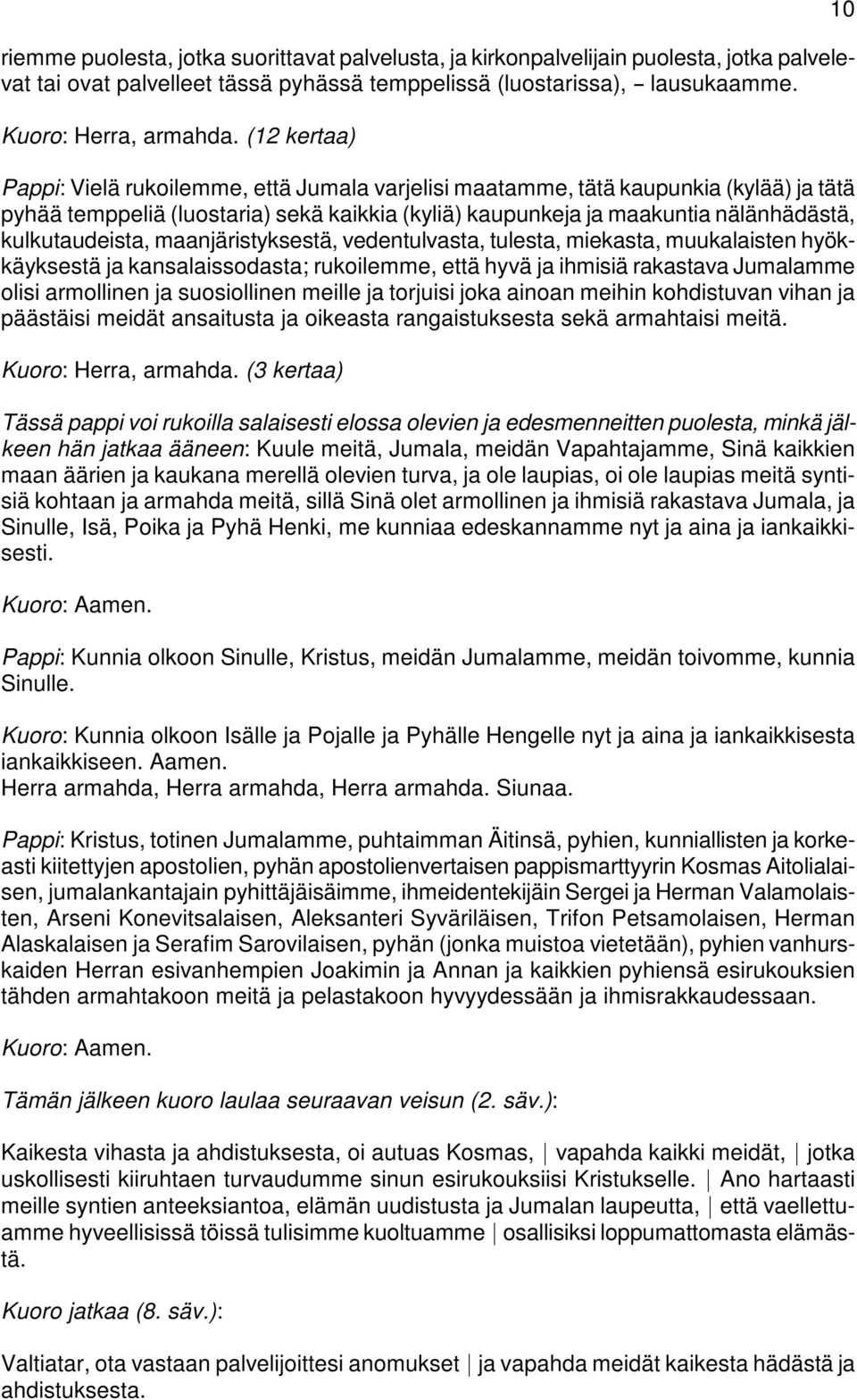 kulkutaudeista, maanjäristyksestä, vedentulvasta, tulesta, miekasta, muukalaisten hyökkäyksestä ja kansalaissodasta; rukoilemme, että hyvä ja ihmisiä rakastava Jumalamme olisi armollinen ja