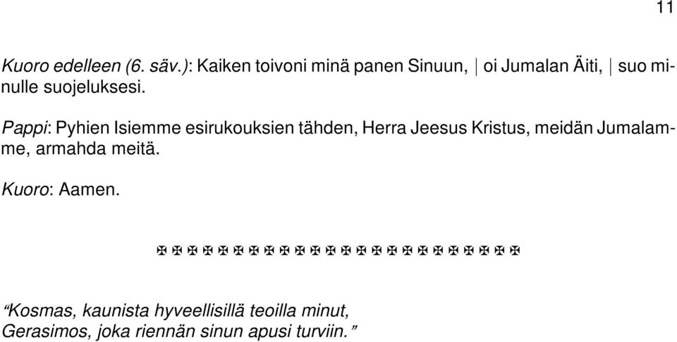 Pappi: Pyhien Isiemme esirukouksien tähden, Herra Jeesus Kristus, meidän Jumalamme,