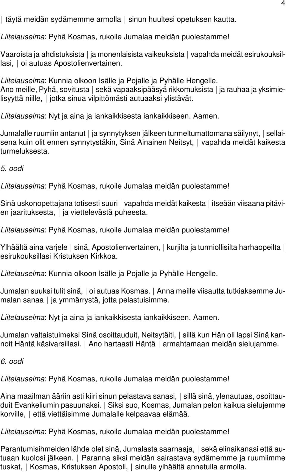 Jumalalle ruumiin antanut * ja synnytyksen jälkeen turmeltumattomana säilynyt, * sellaisena kuin olit ennen synnytystäkin, Sinä Ainainen Neitsyt, * vapahda meidät kaikesta turmeluksesta. 5.