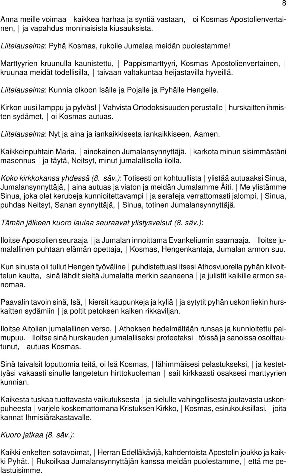 * Vahvista Ortodoksisuuden perustalle * hurskaitten ihmisten sydämet, * oi Kosmas autuas.
