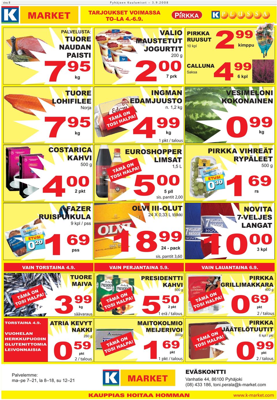pantit 3,60 PIRKKA RUUSUT 10 kpl 2 CALLUNA Saksa VESIMELONI KOKONAINEN 0 99 PIRKKA VIHREÄT RYPÄLEET 500 g ETUSI 99 kimppu 4 99 6 kpl 0 30 1 69 rs NOVITA 7-VELJES LANGAT 10 00 3 kpl VAIN TORSTAINA 4.9. VAIN PERJANTAINA 5.