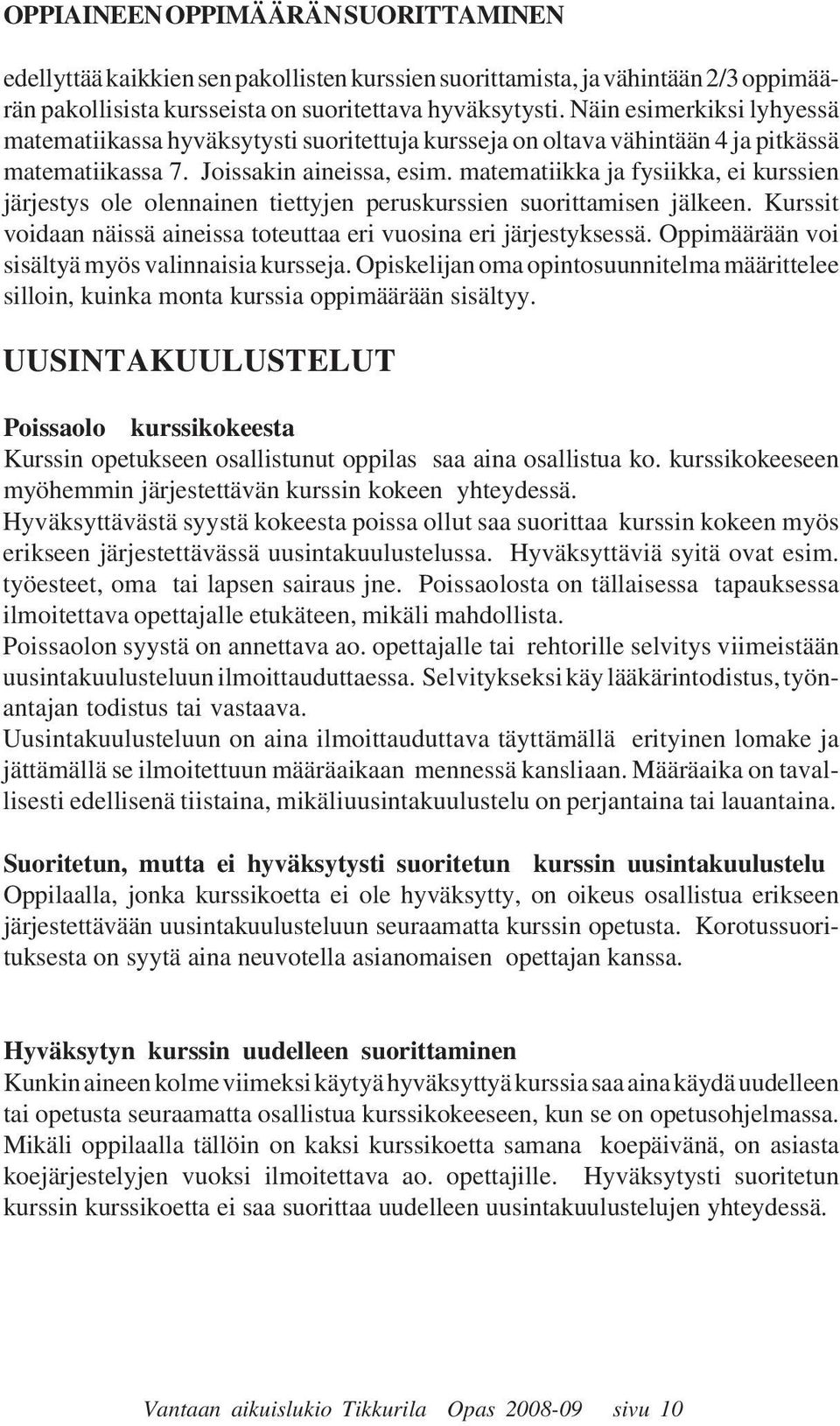 matematiikka ja fysiikka, ei kurssien järjestys ole olennainen tiettyjen peruskurssien suorittamisen jälkeen. Kurssit voidaan näissä aineissa toteuttaa eri vuosina eri järjestyksessä.