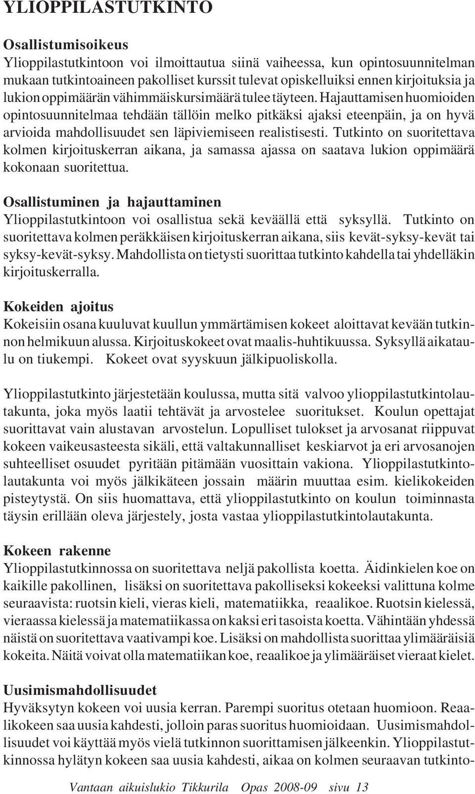 Hajauttamisen huomioiden opintosuunnitelmaa tehdään tällöin melko pitkäksi ajaksi eteenpäin, ja on hyvä arvioida mahdollisuudet sen läpiviemiseen realistisesti.