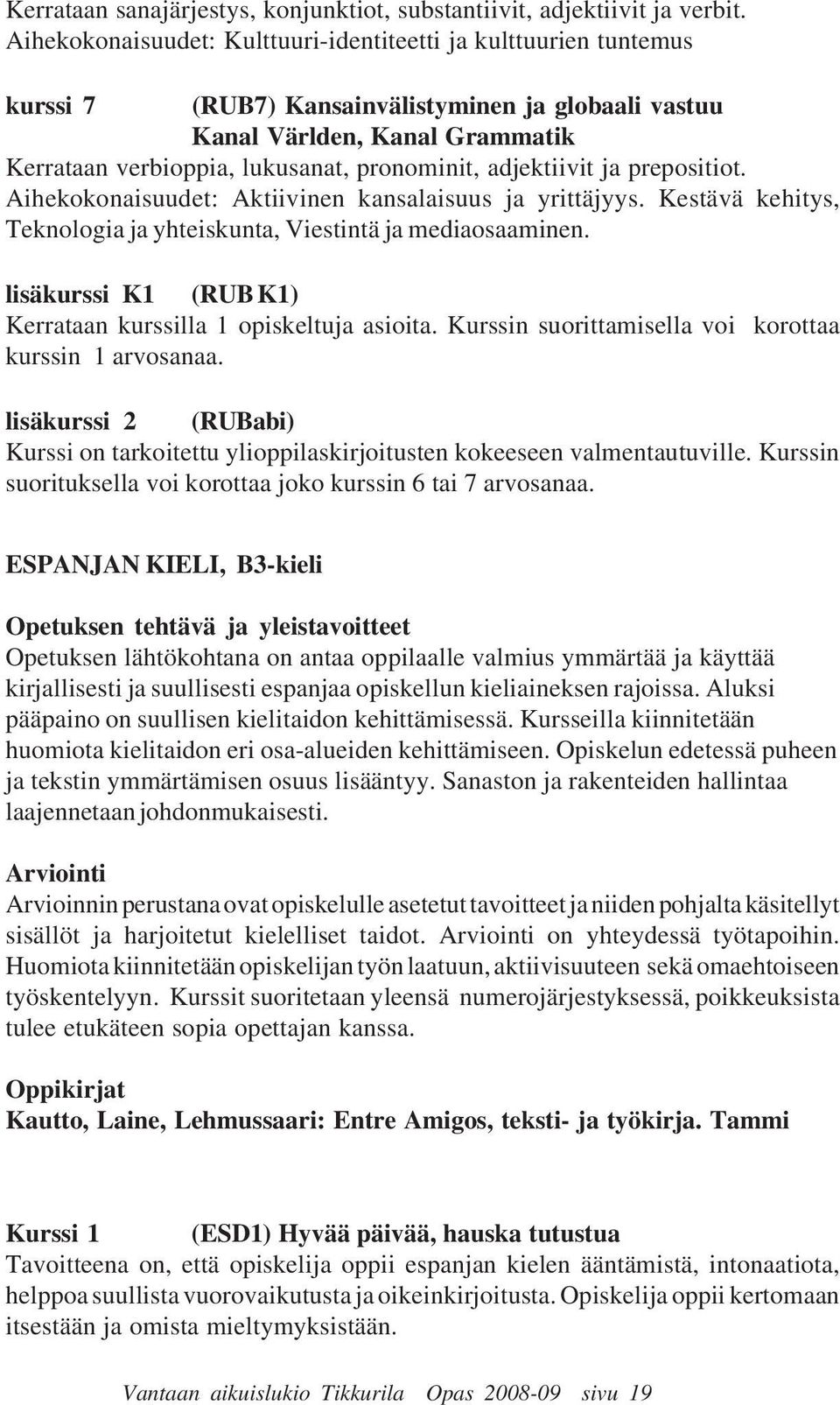 adjektiivit ja prepositiot. Aihekokonaisuudet: Aktiivinen kansalaisuus ja yrittäjyys. Kestävä kehitys, Teknologia ja yhteiskunta, Viestintä ja mediaosaaminen.