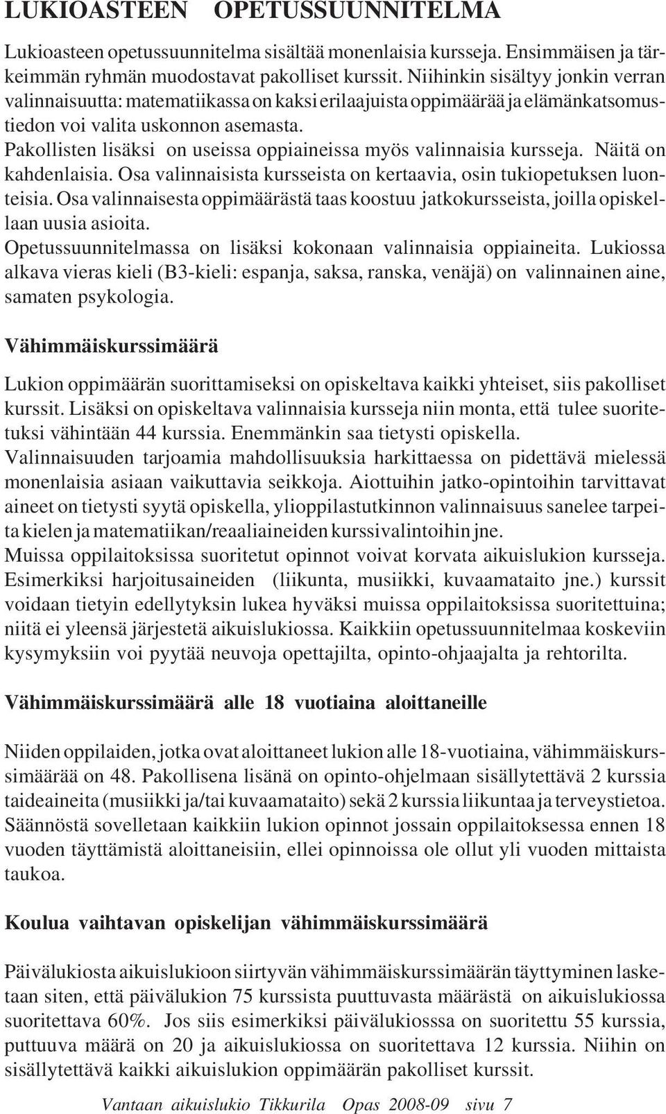 Pakollisten lisäksi on useissa oppiaineissa myös valinnaisia kursseja. Näitä on kahdenlaisia. Osa valinnaisista kursseista on kertaavia, osin tukiopetuksen luonteisia.