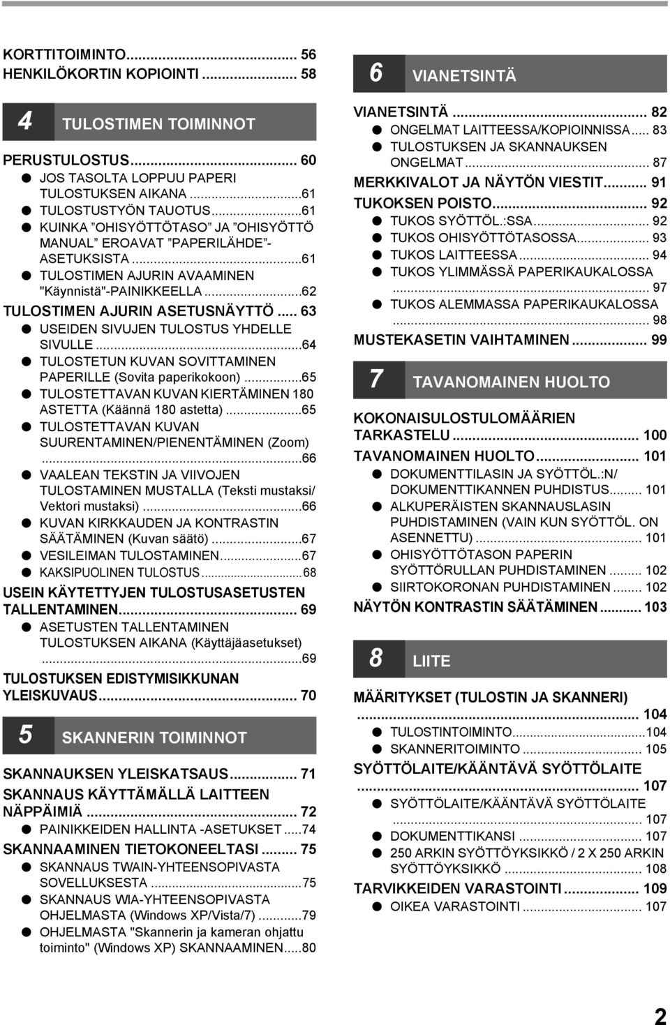 .. 6 USEIDEN SIVUJEN TULOSTUS YHDELLE SIVULLE...6 TULOSTETUN KUVAN SOVITTAMINEN PAPERILLE (Sovita paperikokoon)...65 TULOSTETTAVAN KUVAN KIERTÄMINEN 80 ASTETTA (Käännä 80 astetta).