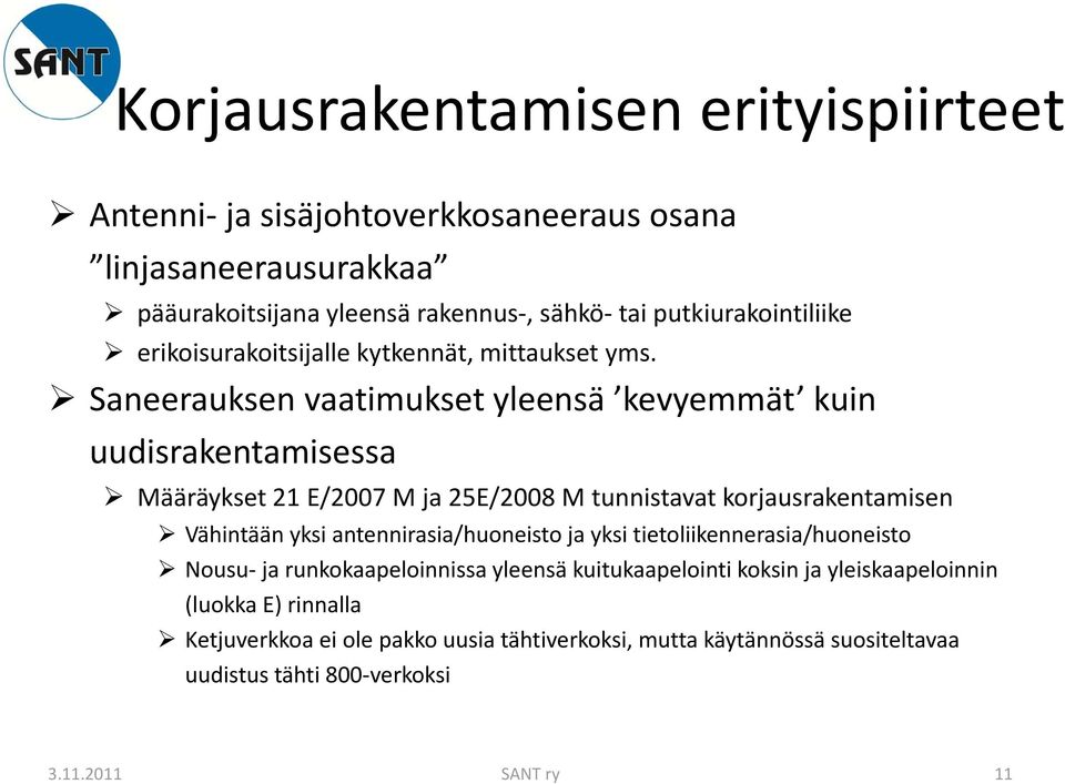 Saneerauksen vaatimukset yleensä kevyemmät kuin uudisrakentamisessa Määräykset 21 E/2007 M ja 25E/2008 M tunnistavat korjausrakentamisen Vähintään yksi