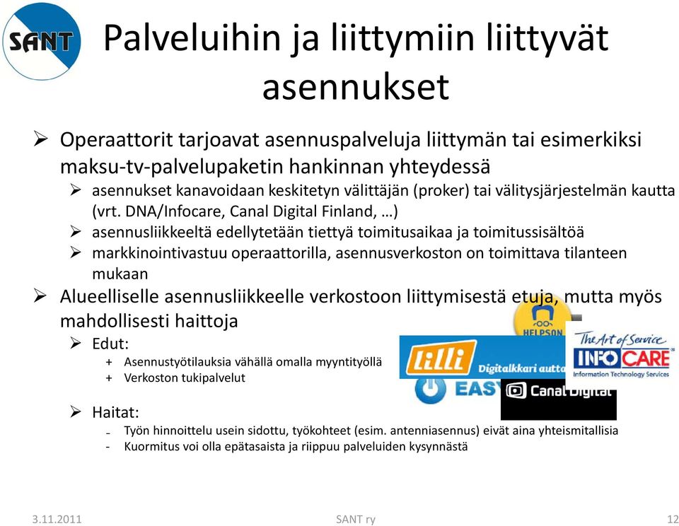 DNA/Infocare, Canal Digital Finland, ) asennusliikkeeltä edellytetään tiettyä toimitusaikaa ja toimitussisältöä markkinointivastuu operaattorilla, asennusverkoston on toimittava tilanteen mukaan