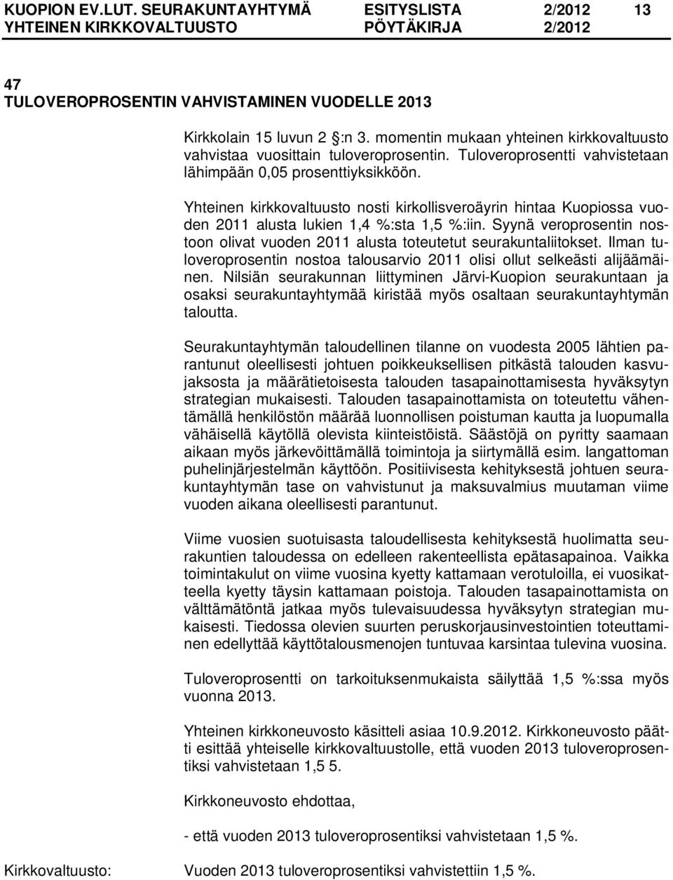 Yhteinen kirkkovaltuusto nosti kirkollisveroäyrin hintaa Kuopiossa vuoden 2011 alusta lukien 1,4 %:sta 1,5 %:iin. Syynä veroprosentin nostoon olivat vuoden 2011 alusta toteutetut seurakuntaliitokset.