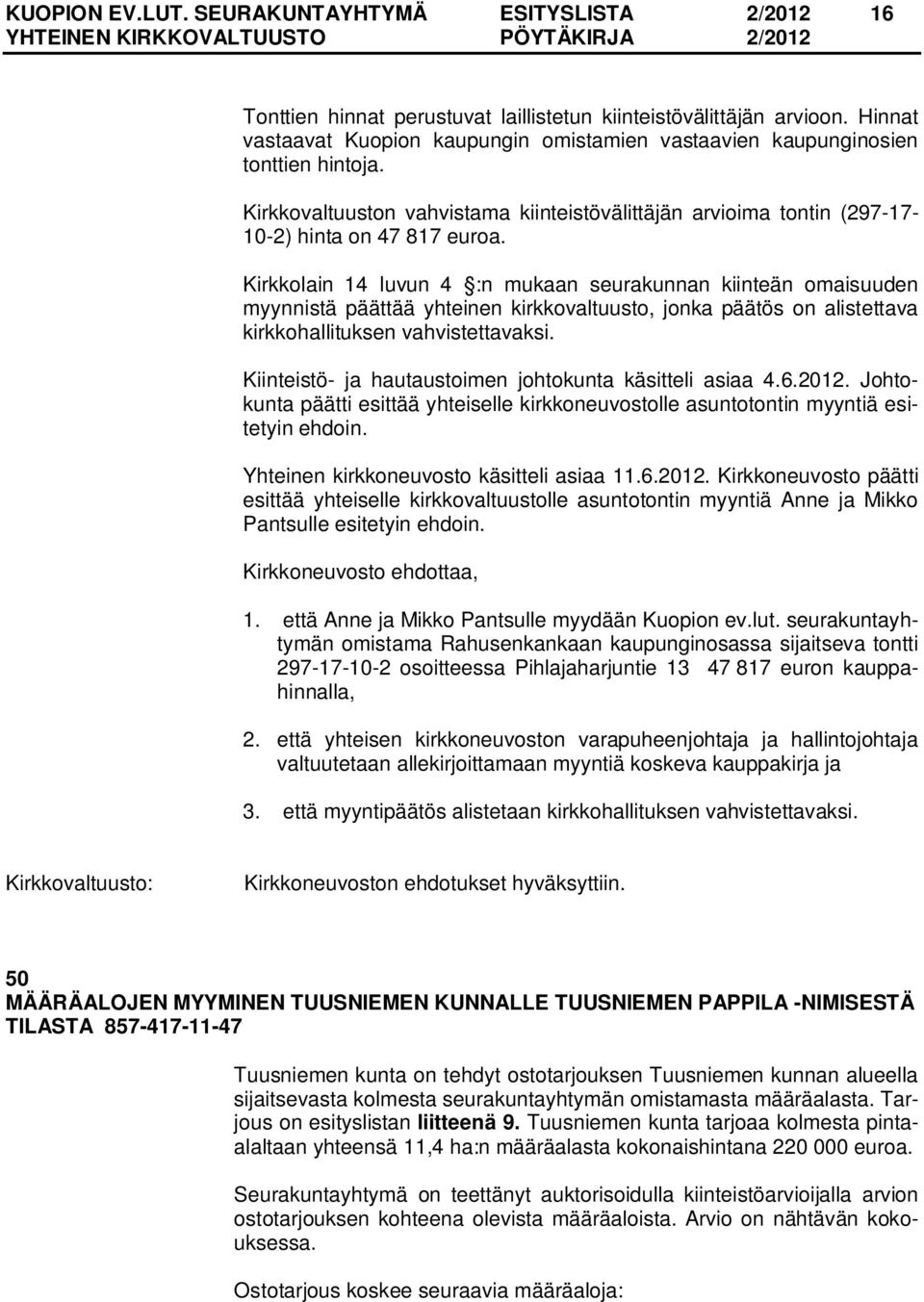 Kirkkolain 14 luvun 4 :n mukaan seurakunnan kiinteän omaisuuden myynnistä päättää yhteinen kirkkovaltuusto, jonka päätös on alistettava kirkkohallituksen vahvistettavaksi.