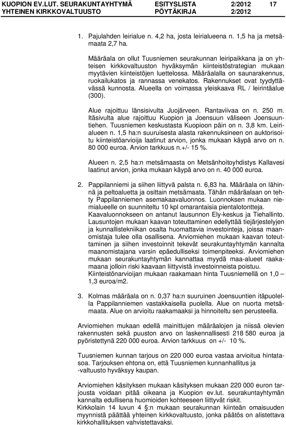 Määräalalla on saunarakennus, ruokailukatos ja rannassa venekatos. Rakennukset ovat tyydyttävässä kunnosta. Alueella on voimassa yleiskaava RL / leirintäalue (300).