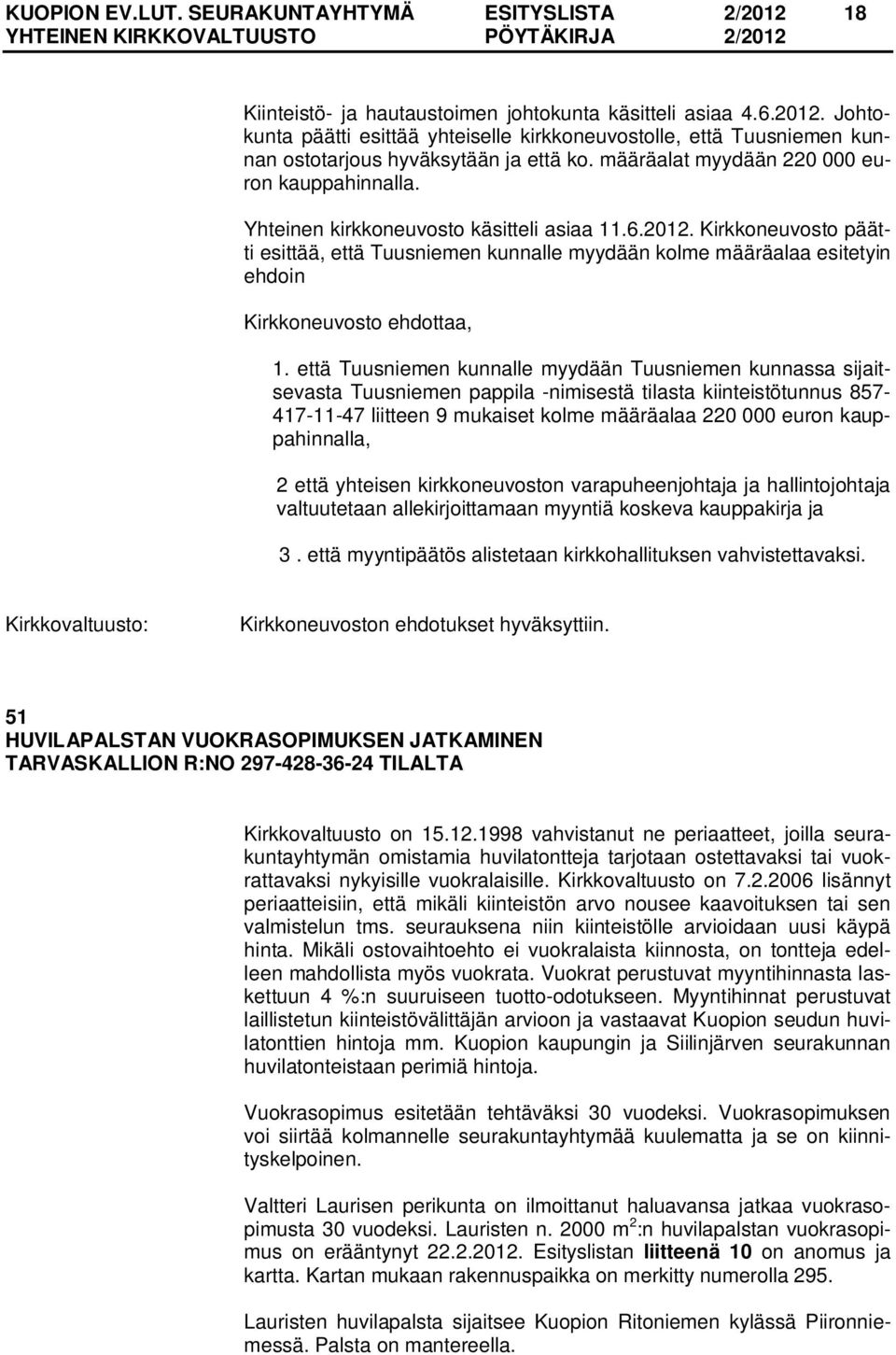 että Tuusniemen kunnalle myydään Tuusniemen kunnassa sijaitsevasta Tuusniemen pappila -nimisestä tilasta kiinteistötunnus 857-417-11-47 liitteen 9 mukaiset kolme määräalaa 220 000 euron