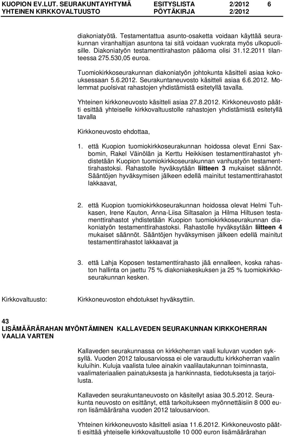 Seurakuntaneuvosto käsitteli asiaa 6.6.2012. Molemmat puolsivat rahastojen yhdistämistä esitetyllä tavalla. Yhteinen kirkkoneuvosto käsitteli asiaa 27.8.2012. Kirkkoneuvosto päätti esittää yhteiselle kirkkovaltuustolle rahastojen yhdistämistä esitetyllä tavalla 1.