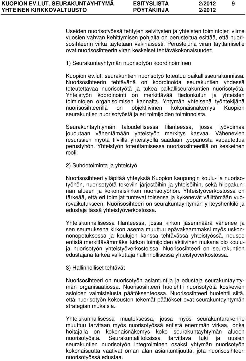 virka täytetään vakinaisesti. Perusteluna viran täyttämiselle ovat nuorisosihteerin viran keskeiset tehtäväkokonaisuudet: 1) Seurakuntayhtymän nuorisotyön koordinoiminen Kuopion ev.lut.