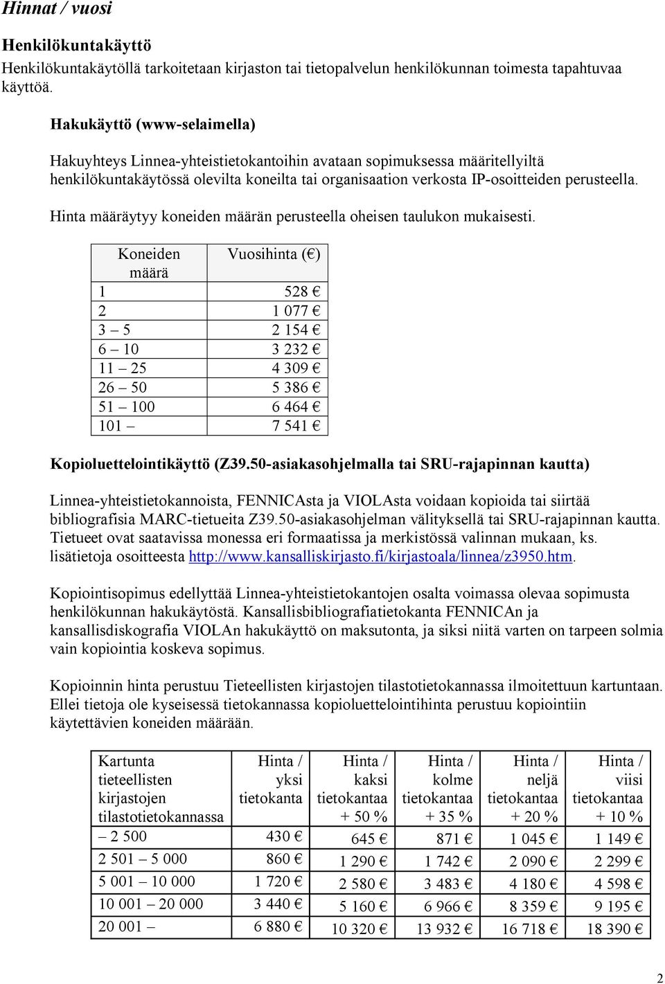 Hinta määräytyy koneiden määrän perusteella oheisen taulukon mukaisesti.