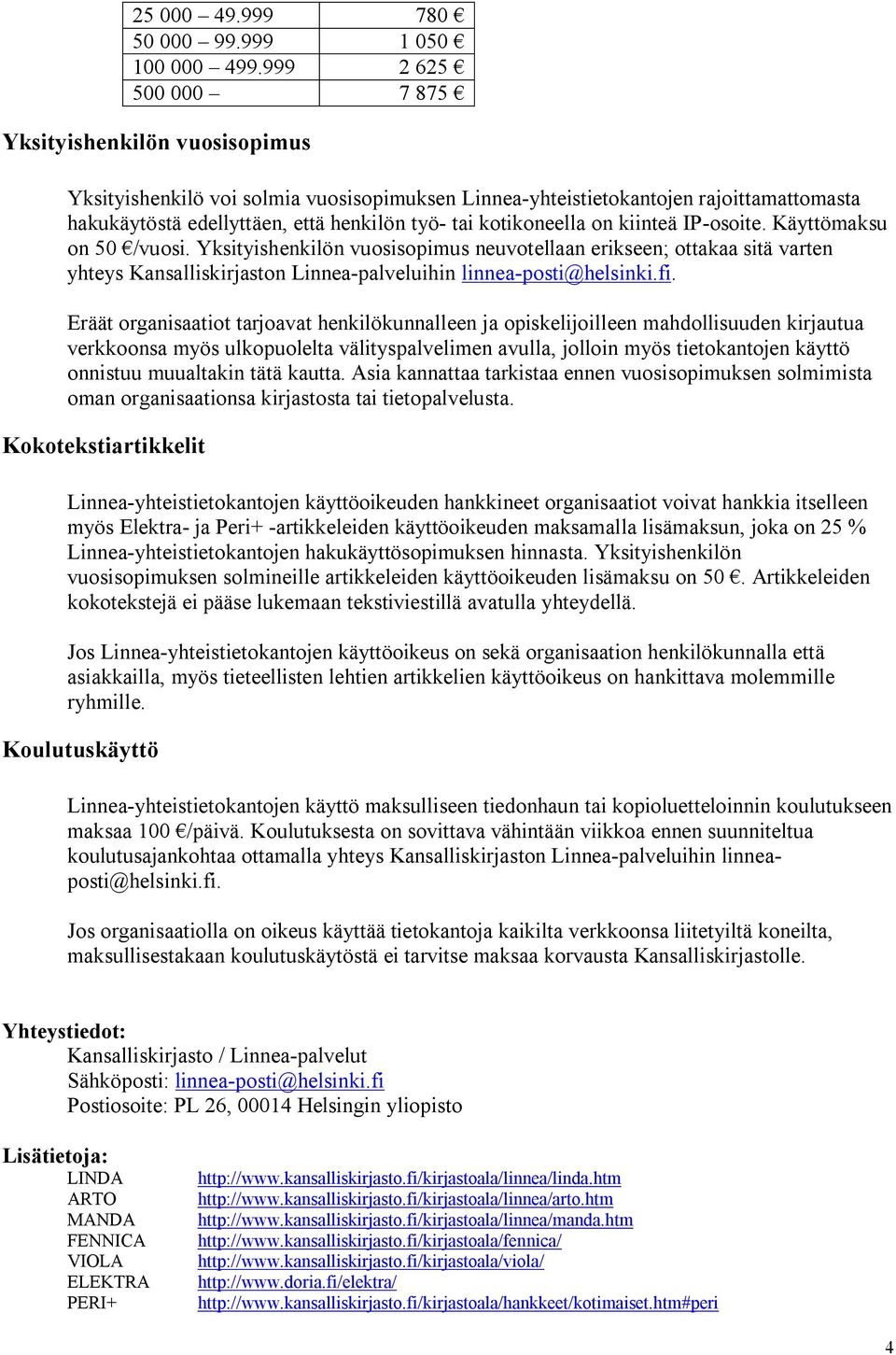 kotikoneella on kiinteä IP-osoite. Käyttömaksu on 50 /vuosi.