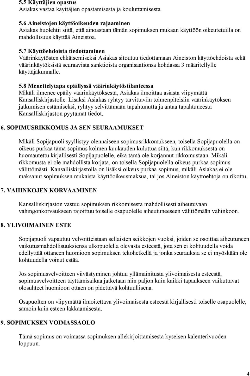 7 Käyttöehdoista tiedottaminen Väärinkäytösten ehkäisemiseksi Asiakas sitoutuu tiedottamaan Aineiston käyttöehdoista sekä väärinkäytöksistä seuraavista sanktioista organisaationsa kohdassa 3