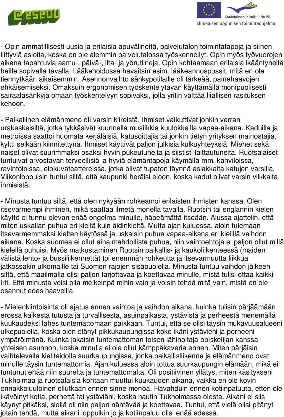 lääkeannospussit, mitä en ole tiennytkään aikaisemmin. Asennonvaihto sänkypotilaille oli tärkeää, painehaavojen ehkäisemiseksi.