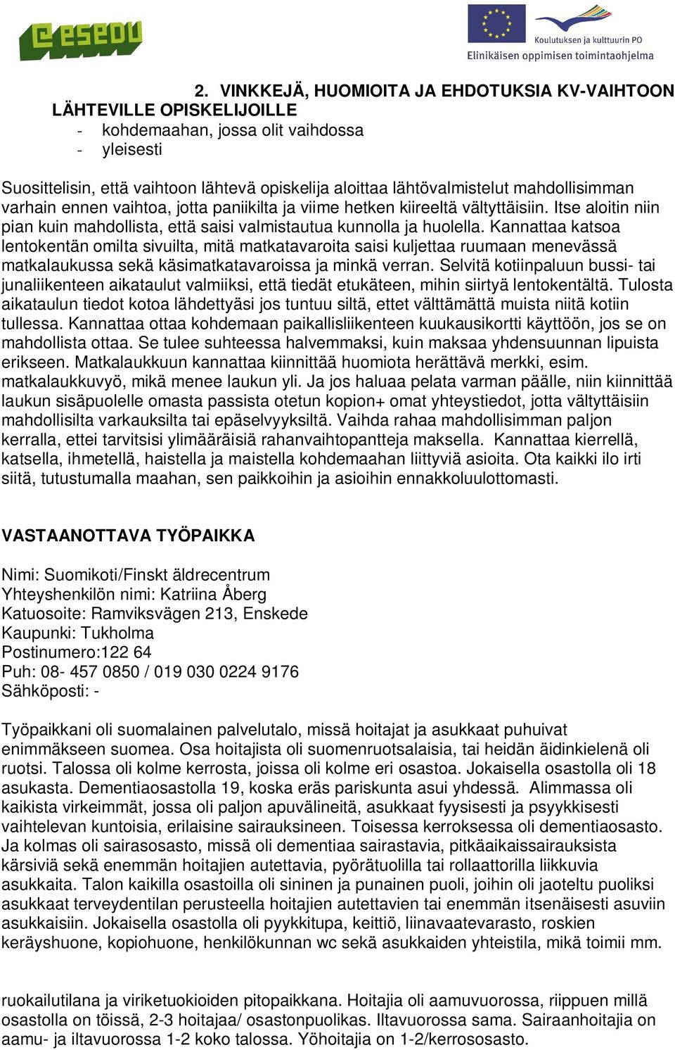 Kannattaa katsoa lentokentän omilta sivuilta, mitä matkatavaroita saisi kuljettaa ruumaan menevässä matkalaukussa sekä käsimatkatavaroissa ja minkä verran.