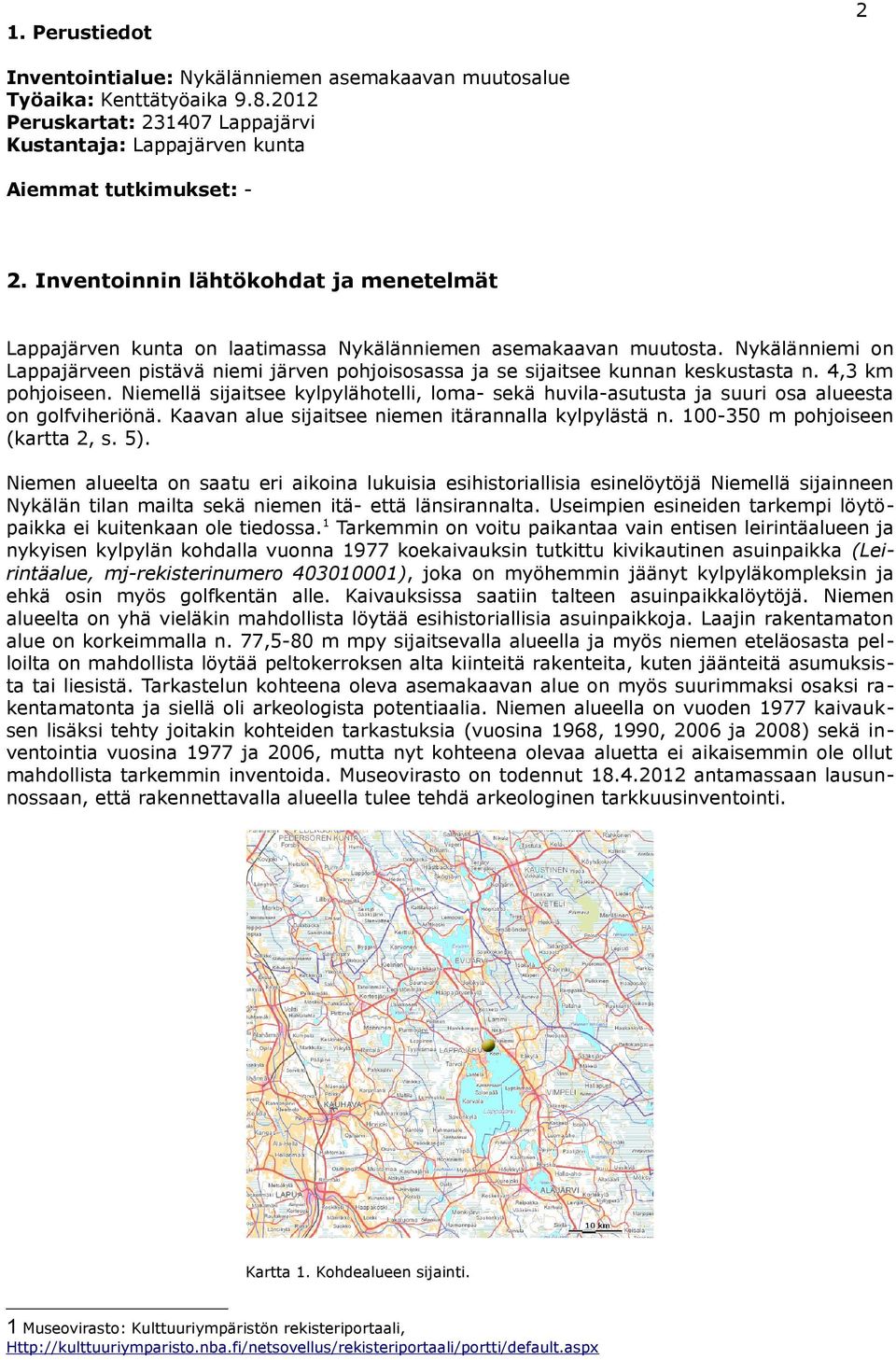 Nykälänniemi on Lappajärveen pistävä niemi järven pohjoisosassa ja se sijaitsee kunnan keskustasta n. 4,3 km pohjoiseen.