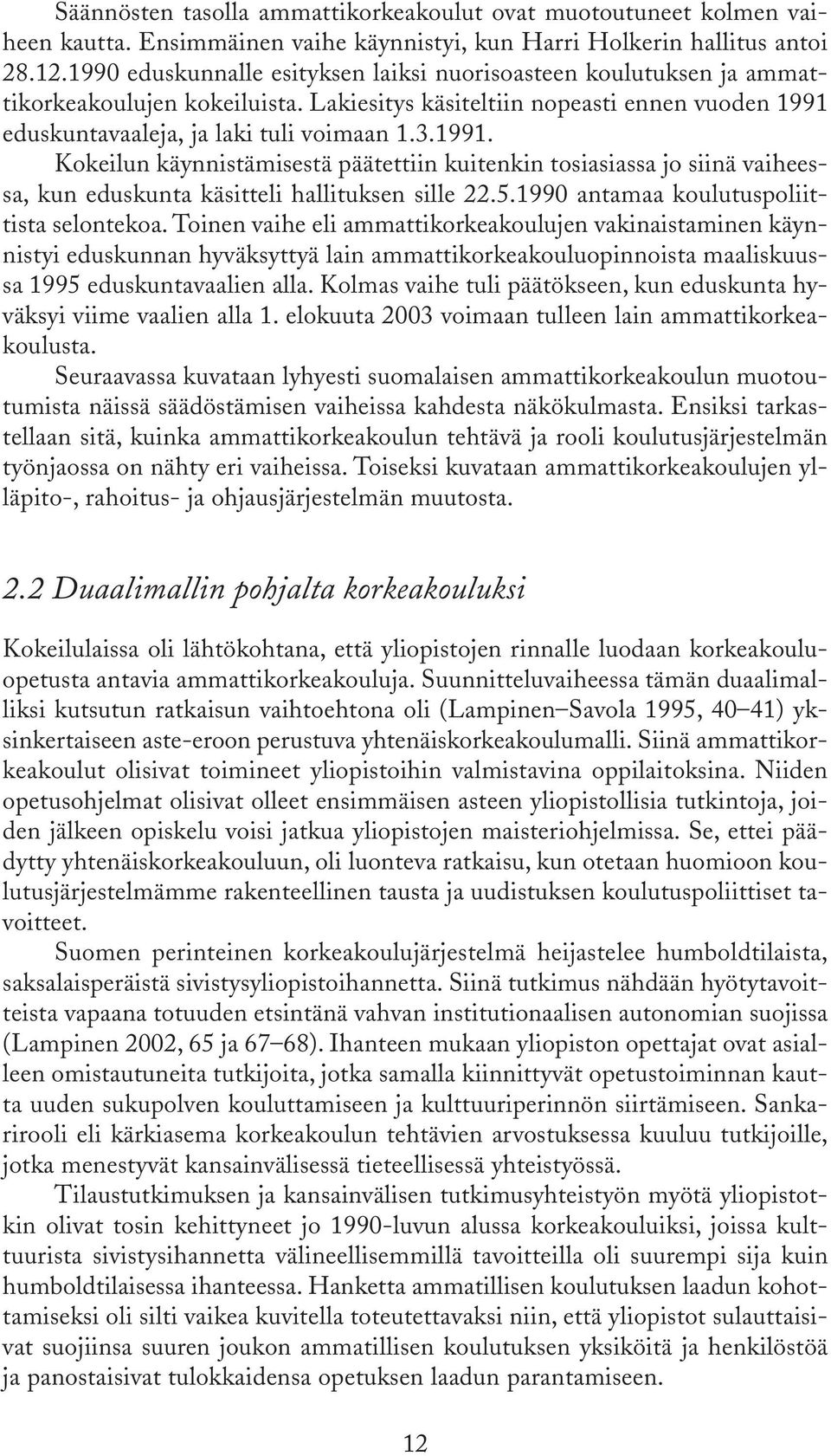 eduskuntavaaleja, ja laki tuli voimaan 1.3.1991. Kokeilun käynnistämisestä päätettiin kuitenkin tosiasiassa jo siinä vaiheessa, kun eduskunta käsitteli hallituksen sille 22.5.