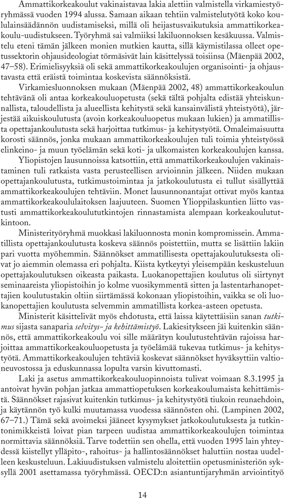 Valmistelu eteni tämän jälkeen monien mutkien kautta, sillä käymistilassa olleet opetussektorin ohjausideologiat törmäsivät lain käsittelyssä toisiinsa (Mäenpää 2002, 47 58).