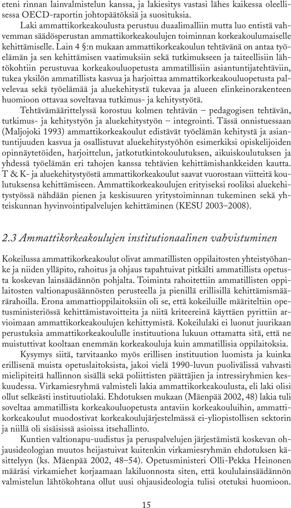 Lain 4 :n mukaan ammattikorkeakoulun tehtävänä on antaa työelämän ja sen kehittämisen vaatimuksiin sekä tutkimukseen ja taiteellisiin lähtökohtiin perustuvaa korkeakouluopetusta ammatillisiin