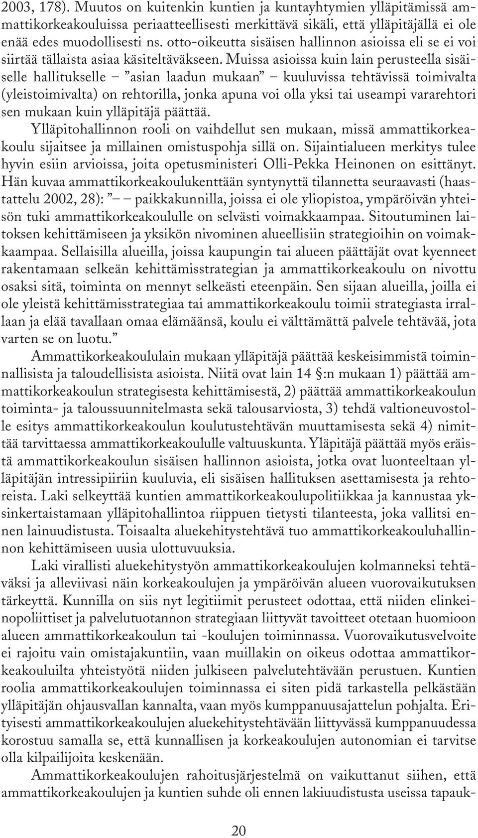 Muissa asioissa kuin lain perusteella sisäiselle hallitukselle asian laadun mukaan kuuluvissa tehtävissä toimivalta (yleistoimivalta) on rehtorilla, jonka apuna voi olla yksi tai useampi vararehtori