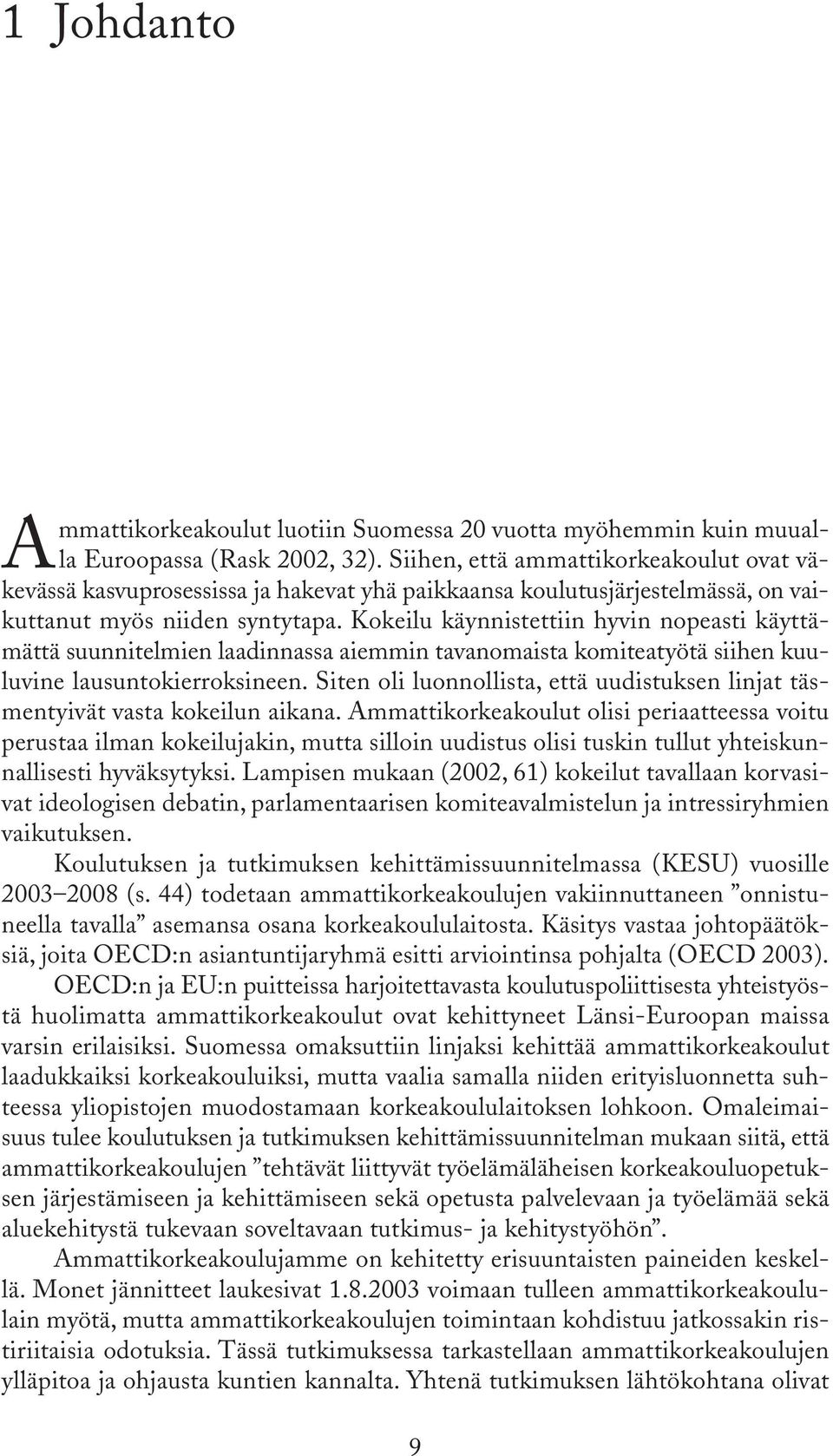 Kokeilu käynnistettiin hyvin nopeasti käyttämättä suunnitelmien laadinnassa aiemmin tavanomaista komiteatyötä siihen kuuluvine lausuntokierroksineen.