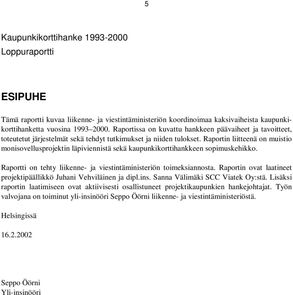 Raportin liitteenä on muistio monisovellusprojektin läpiviennistä sekä kaupunkikorttihankkeen sopimuskehikko. Raportti on tehty liikenne- ja viestintäministeriön toimeksiannosta.