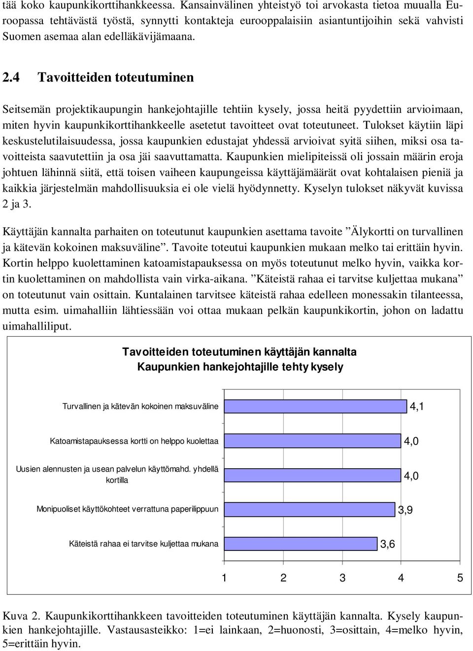 4 Tavoitteiden toteutuminen Seitsemän projektikaupungin hankejohtajille tehtiin kysely, jossa heitä pyydettiin arvioimaan, miten hyvin kaupunkikorttihankkeelle asetetut tavoitteet ovat toteutuneet.