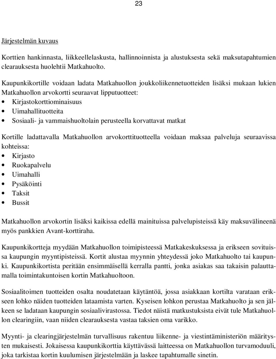 vammaishuoltolain perusteella korvattavat matkat Kortille ladattavalla Matkahuollon arvokorttituotteella voidaan maksaa palveluja seuraavissa kohteissa: Kirjasto Ruokapalvelu Uimahalli Pysäköinti